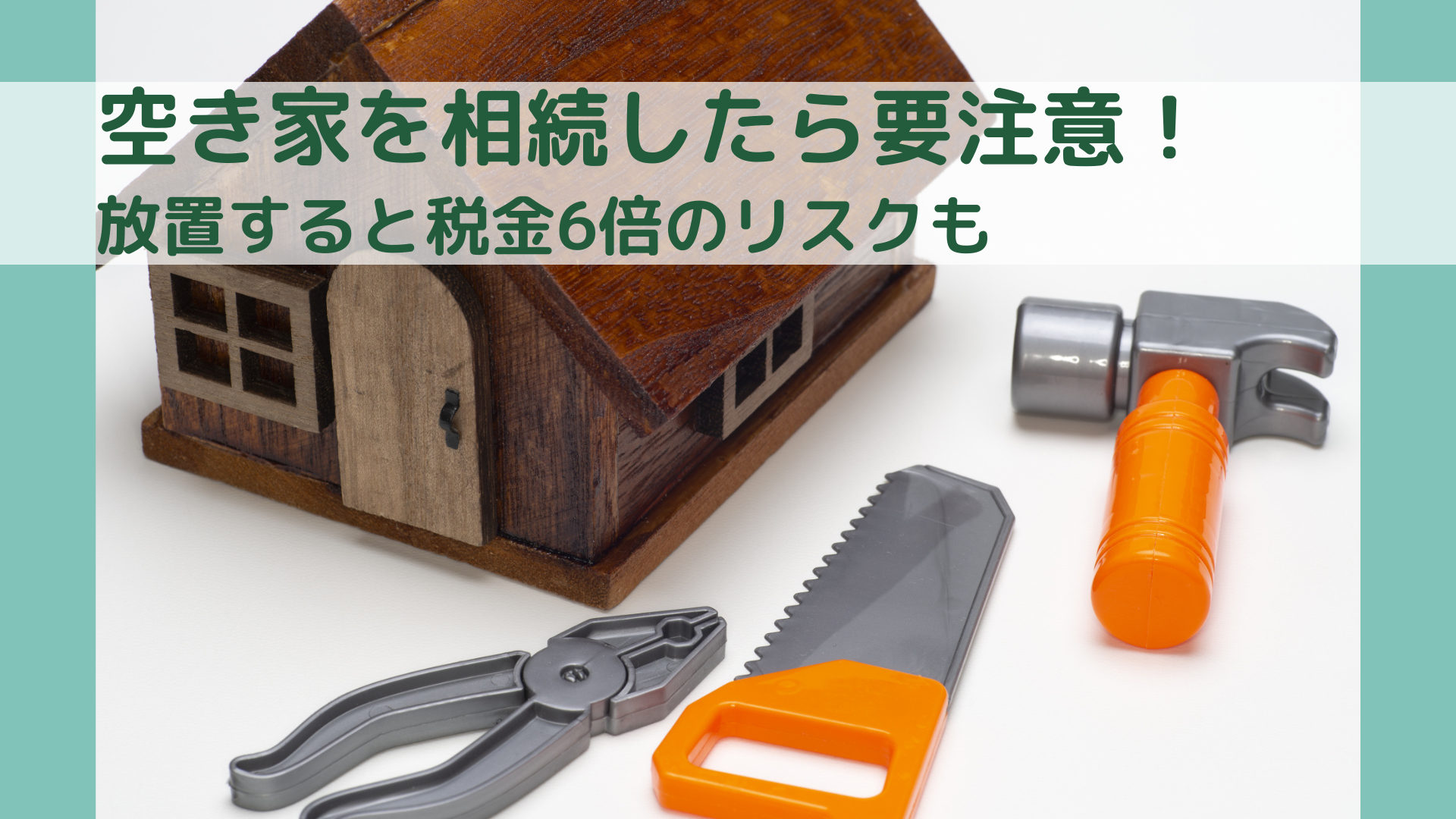 空き家を相続したまま放置するリスクを示すイメージ。家屋模型と工具が置かれている